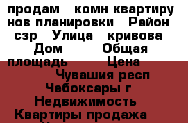 продам 1 комн квартиру нов планировки › Район ­ сзр › Улица ­ кривова › Дом ­ 18 › Общая площадь ­ 32 › Цена ­ 1 350 000 - Чувашия респ., Чебоксары г. Недвижимость » Квартиры продажа   . Чувашия респ.,Чебоксары г.